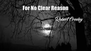 For No Clear Reason (Robert Creeley Poem)