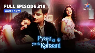 FULL EPISODE 318 | Pyaar Kii Ye Ek Kahaani | प्यार की ये एक कहानी | Abhay Aur Piya Ki Nayi Zindagi