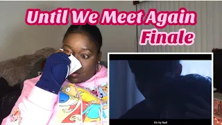 Until We Meet Again Finale Reaction ( Ugly cried lol )
