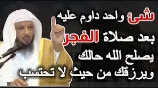 شئ واحد داوم عليه بعد صلاة الفجر يصلح الله حالك ويرزقك من حيث لا تحتسب بصوت الشيخ سعد العتيق