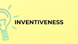 What is the meaning of the word INVENTIVENESS?