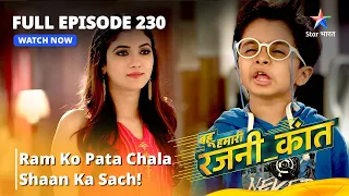 FULL EPISODE - 230  | Bahu Humari Rajnikant | Ram ko pata chala Shaan ka sach!