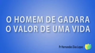 Pr Hernandes Dias Lopes  - O Homem De Gadara,  O Valor  De Uma Vida