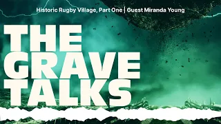 Historic Rugby Village, Part One | Guest Miranda Young | The Grave Talks | Haunted, Paranormal &...