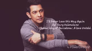 I'll Never Love This Way Again- Gary Valenciano w/ lyrics Barcelona: A Love Untold Theme Song