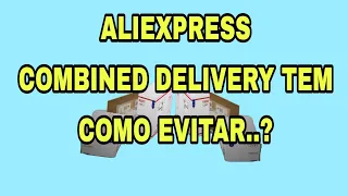 ALIEXPRESS COMBINED DELIVERY COMO TENTAR EVITAR