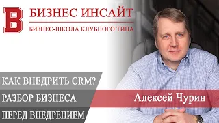 БИЗНЕС ИНСАЙТ: Алексей Чурин. Как внедрить CRM? Разбор бизнеса перед внедрением