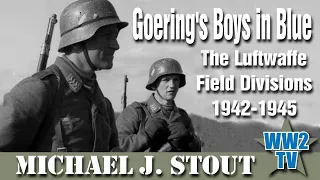 Goering's Boys in Blue - The Luftwaffe Field Divisions 1942-1945