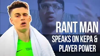 Angry Rantman Speaks about Kepa and Player Power