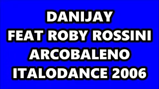 DANIJAY FEAT ROBY ROSSINI - ARCOBALENO (ITALODANCE 2006)