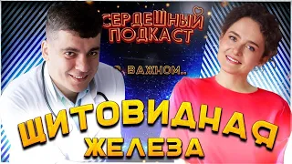 #24 СЕРДЕЧНЫЙ ПОДКАСТ | ДИАЛОГ С ЭНДОКРИНОЛОГОМ | ЩИТОВИДНАЯ ЖЕЛЕЗА И СЕРДЦЕ