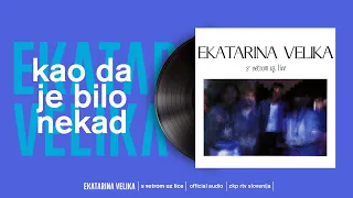 Ekatarina Velika - Kao da je bilo nekad (Official Audio)