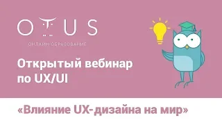 Открытый вебинар Проектирование UX/UI "Влияние UX-дизайна на мир"