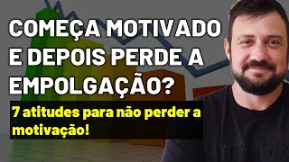 COMEÇA MOTIVADO E DEPOIS PERDE A EMPOLGAÇÃO? 7 atitudes para não perder a motivação!