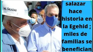 Salazar hace historia en su primer año al frente de Egehid; le ahorra al país RD$14,706 millones