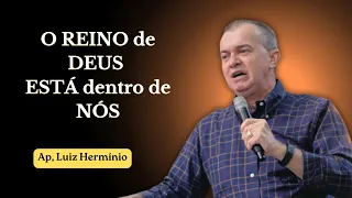 O REINO ESTÁ DENTRO DE NÓS | Ap, Luiz Hermínio #luizherminio