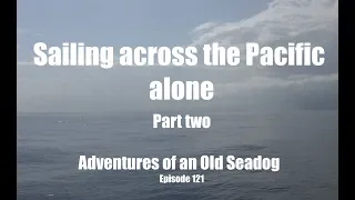 Sailing Across the Pacific, Alone pt2 Adventures of an old Seadog, ep121