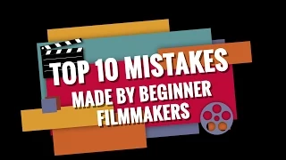 Top 10 Mistakes Beginner Filmmakers Make