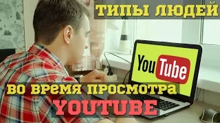 ТИПЫ ЛЮДЕЙ ВО ВРЕМЯ ПРОСМОТРА YOUTUBE