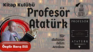 Profesör Atatürk: Bir dahinin bilim sevdası, Konuk: Özgür Barış Etli | B075