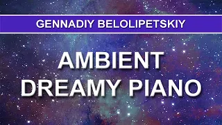 Gennadiy Belolipetskiy - Ambient Dreamy Piano (Ambient music)