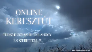 TUDSZ-E ÚGY SZERETNI, AHOGY ÉN SZERETTEM ...? - ONLINE KERESZTÚT