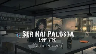 Ser Nai Palosda Ammy Virk [Slow+Reverb] use Headphones 🎧