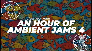 Clear Your Mind: 💭🎵🎣🎵💭 [Phish Ambient Jams Compilation 4]