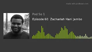 Episode 60: Zachariah Hani Jambo