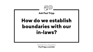 How To Have Boundaries With Your In-Laws | Ask Paul Tripp