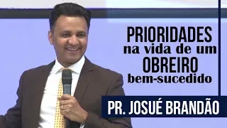 Josué Brandão - Prioridades na vida de um obreiro bem sucedido