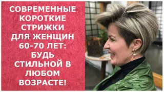 СОВРЕМЕННЫЕ КОРОТКИЕ СТРИЖКИ ДЛЯ ЖЕНЩИН 60-70 ЛЕТ: БУДЬ СТИЛЬНОЙ В ЛЮБОМ ВОЗРАСТЕ!