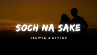 Soch Na Sake | Slowed & Reverb | LOFI CRY