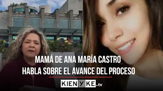 Mamá de Ana María Castro habla sobre el avance del proceso