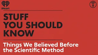 Things We Believed Before the Scientific Method | STUFF YOU SHOULD KNOW