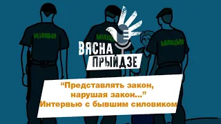 «Представлять закон, нарушая закон». Разговор с бывшим силовиком (Беларусь)