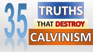 35 Truths that Destroy Calvinism