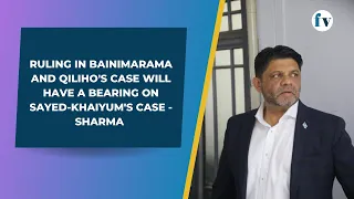 Ruling in Bainimarama and Qiliho's case will have a bearing on Sayed-Khaiyum's case - Sharma