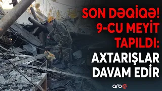 SON DƏQİQƏ! 9-cu cəsəd dağıntılar altından tapıldı - HADİSƏ YERİNDƏN BİRBAŞA BAĞLANTI