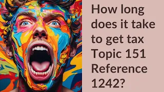 How long does it take to get tax Topic 151 Reference 1242?