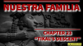 NUESTRA FAMILIA-CHAPTER 23-TIKAL'S DESCENT