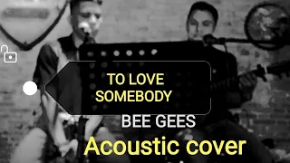 To love somebody -  Bee Gees (acoustic cover )