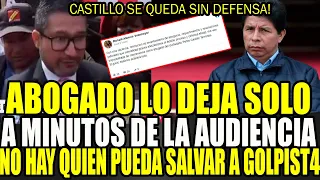 ¡SE QUEDA SOLO! ABOGADO INCAPAZ DE CASTILLO RENUNCIA A MINUTOS DE LA AUDIENCIA