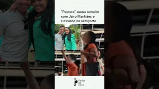 Pastora causa tumulto com Jairo Manhães e Cassiane no aeroporto