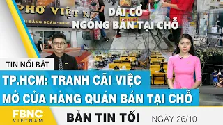 Bản tin tối 26/10 | TP.HCM: Tranh cãi việc mở cửa hàng quán bán tại chỗ | FBNC