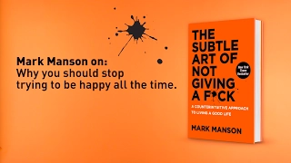 Mark Manson on why you should stop trying to be happy all the time.