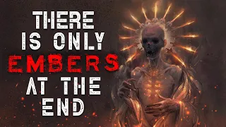 "There Is Only Embers, At The end" Creepypasta | Scary Stories from Reddit Nosleep
