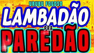 LAMBADÃO PRA PAREDÃO - AS MELHORES LAMBADAS NA VOZ DE URUBU FOGOSO