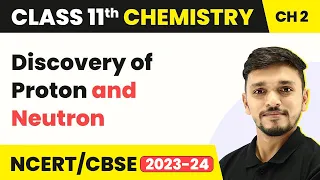 Discovery of Proton and Neutron - Structure of Atom | Class 11 Chemistry