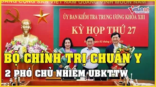 Bộ Chính trị chuẩn y 2 Phó Chủ nhiệm Ủy ban Kiểm tra Trung ương | Vietnamnet